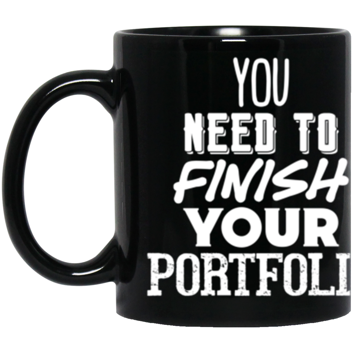 You Need to Finish Your Portfolio - 11oz Black Mug