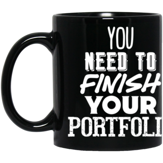 You Need to Finish Your Portfolio - 11oz Black Mug