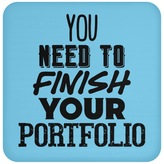 You Need To Finish Your Portfolio - Coaster