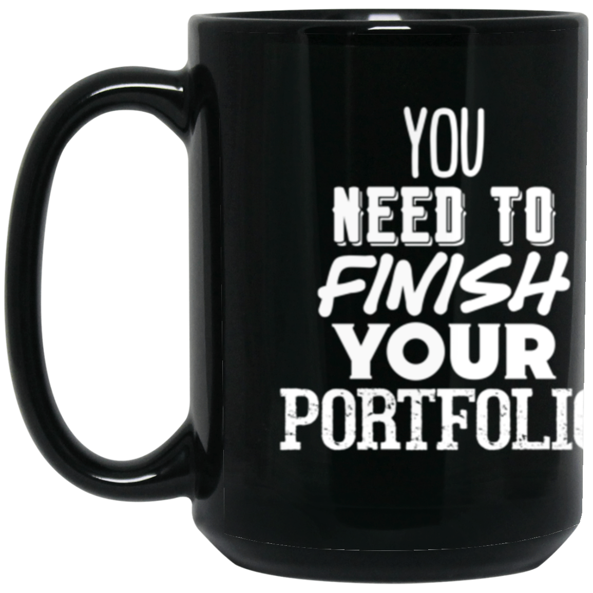 You Need to Finish Your Portfolio - 15oz Black Mug