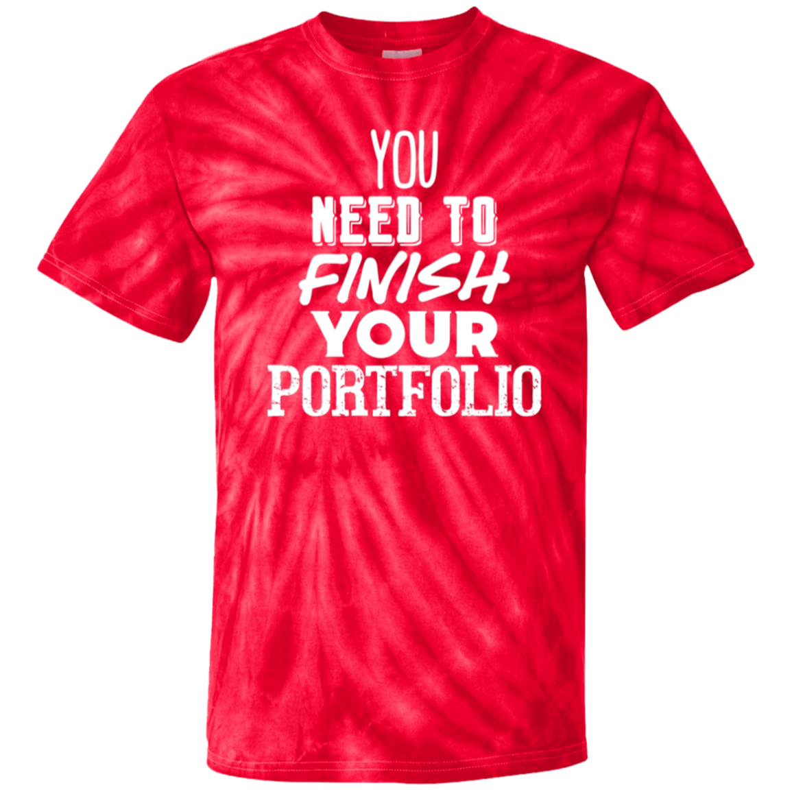 You Need To Finish Your Portfolio - 100% Cotton Tie Dye T-Shirt