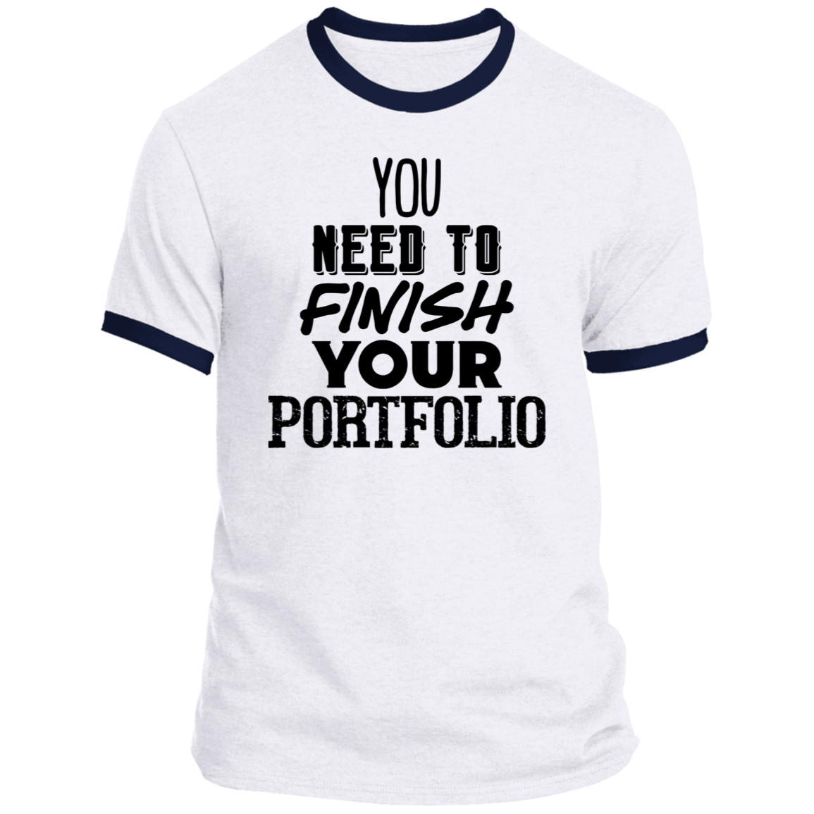 LIMITED TIME! - You Need To Finish Your Portfolio - Ringer Tee