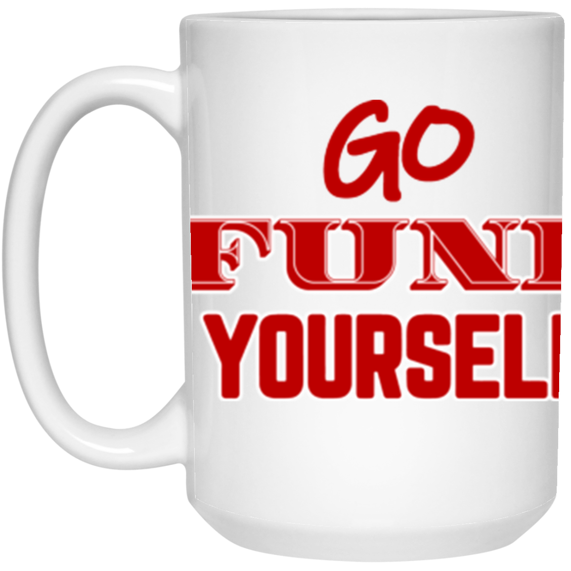 Go Fund Yourself - 15oz White Mug - Red Text