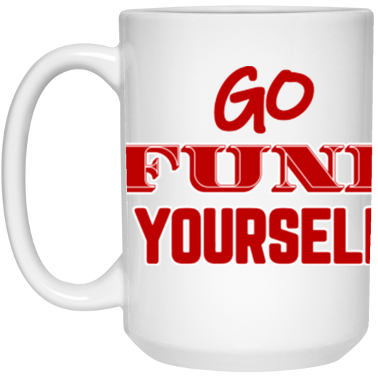 Go Fund Yourself - 15oz White Mug - Red Text