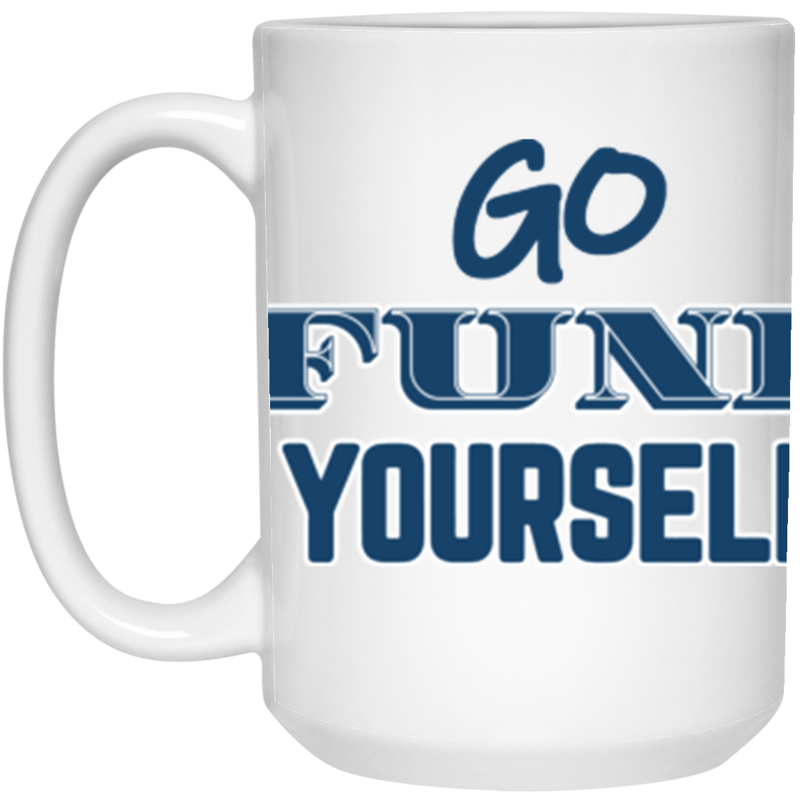 Go Fund Yourself - 15oz White Mug - Blue Text