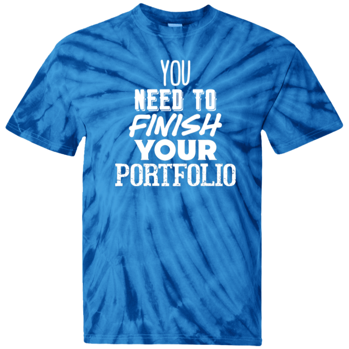 You Need To Finish Your Portfolio - 100% Cotton Tie Dye T-Shirt