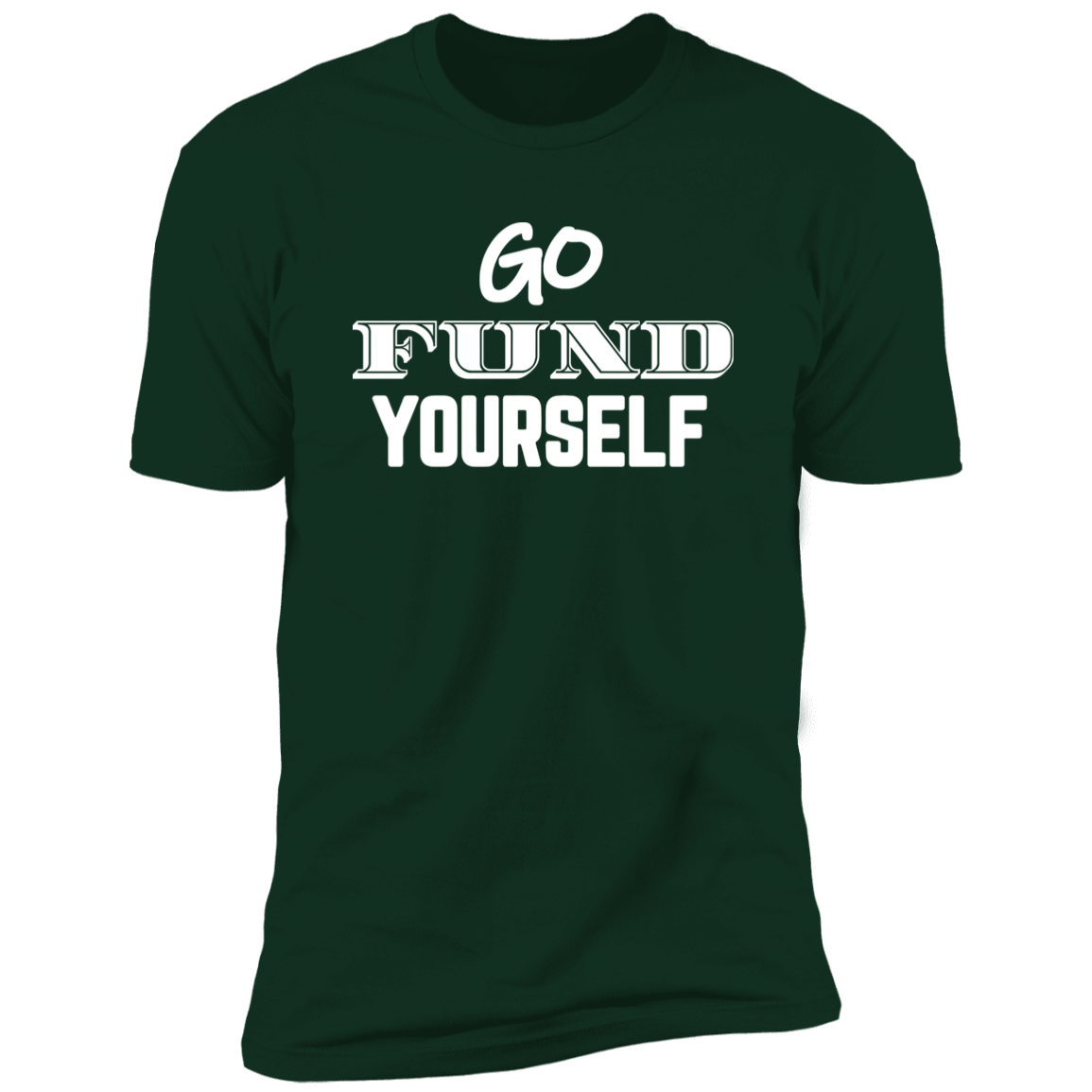 Go Fund Yourself - Premium Unisex Cotton Jersey Tee: White Text Edition - Forest Green / X-Small - Fail Upward