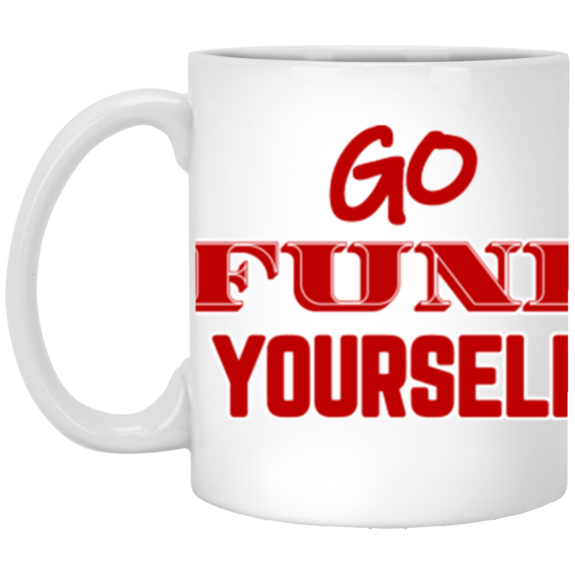 Go Fund Yourself - 11oz White Mug - Red Text